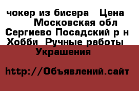 чокер из бисера › Цена ­ 250 - Московская обл., Сергиево-Посадский р-н Хобби. Ручные работы » Украшения   